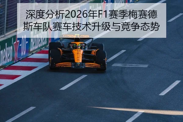深度分析2026年F1赛季梅赛德斯车队赛车技术升级与竞争态势