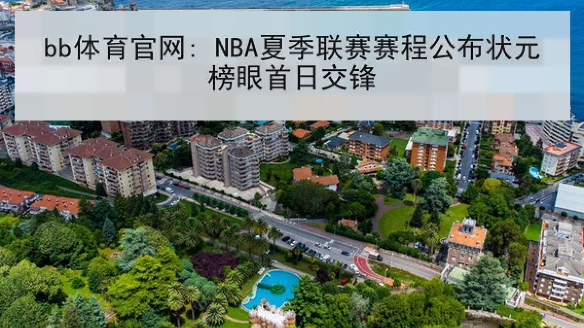 bb体育官网: NBA夏季联赛赛程公布状元榜眼首日交锋 bb体育官网: NBA夏季联赛赛程公布状元榜眼首日交锋